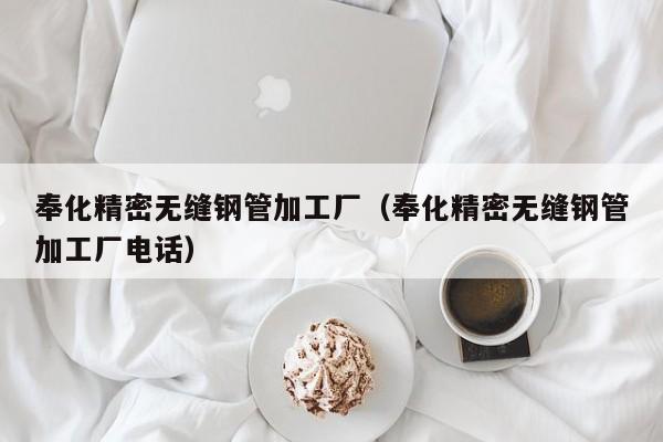 奉化精密無縫鋼管加工廠（奉化精密無縫鋼管加工廠電話）