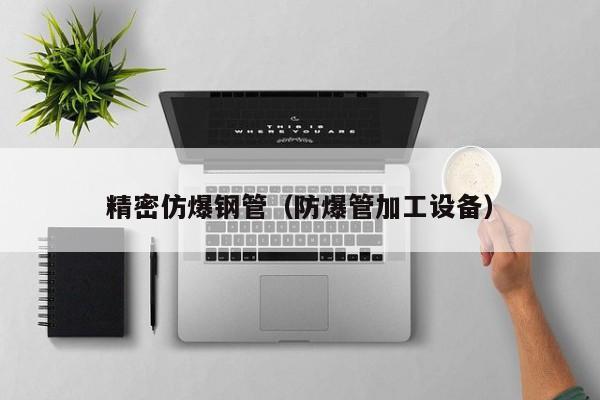 精密仿爆鋼管（防爆管加工設(shè)備）