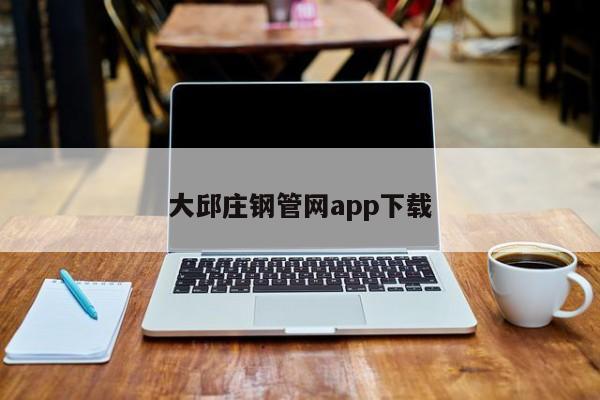 大邱莊鋼管網(wǎng)app下載