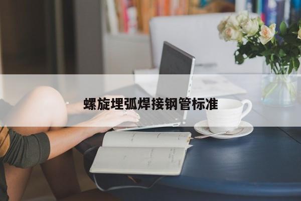 螺旋埋弧焊接鋼管標(biāo)準(zhǔn)