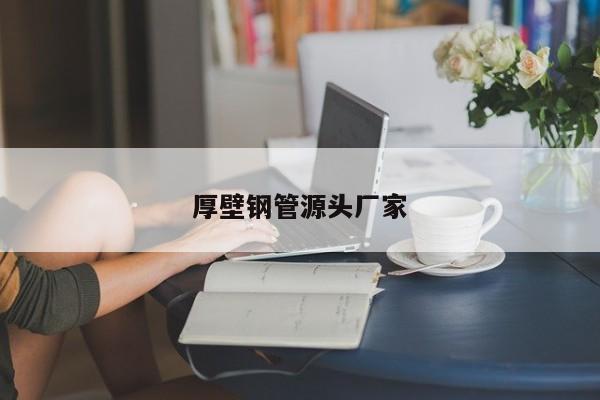厚壁鋼管源頭廠家