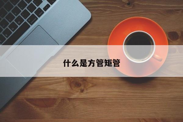 什么是方管矩管
