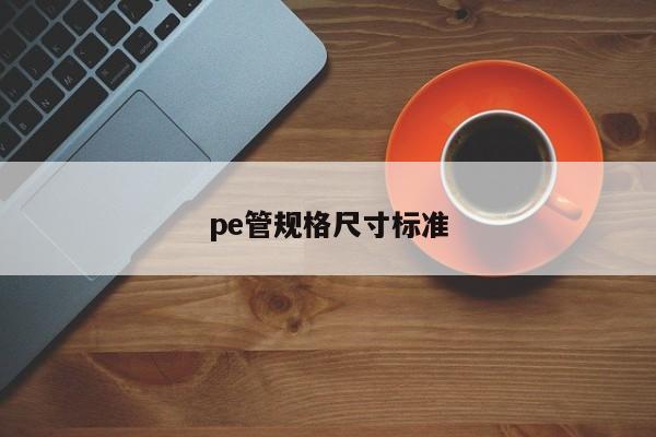 pe管規(guī)格尺寸標(biāo)準(zhǔn)