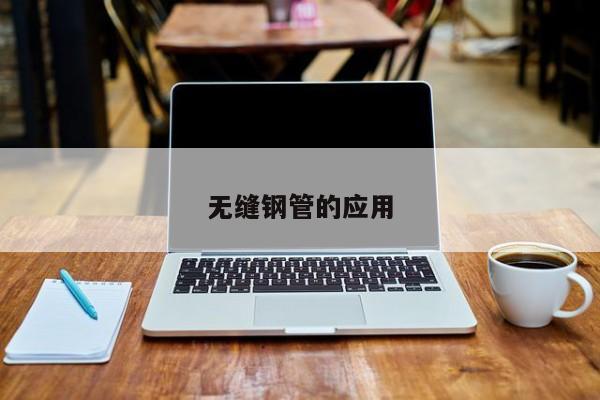 無縫鋼管的應(yīng)用