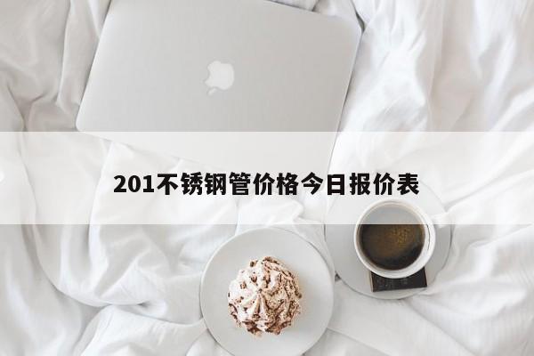 201不銹鋼管價(jià)格今日?qǐng)?bào)價(jià)表